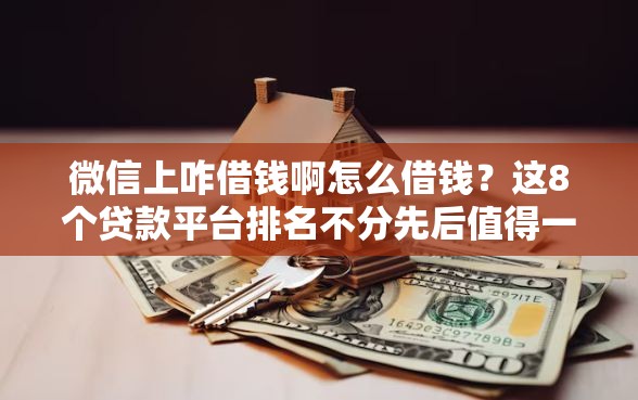 微信上咋借钱啊怎么借钱？这8个贷款平台排名不分先后值得一试