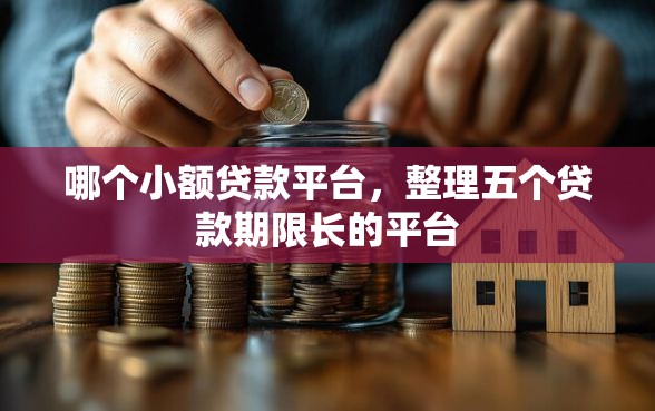 哪个小额贷款平台，整理五个贷款期限长的平台