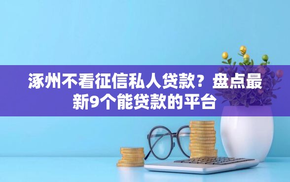涿州不看征信私人贷款？盘点最新9个能贷款的平台