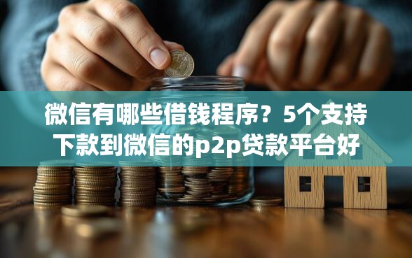 微信有哪些借钱程序？5个支持下款到微信的p2p贷款平台好