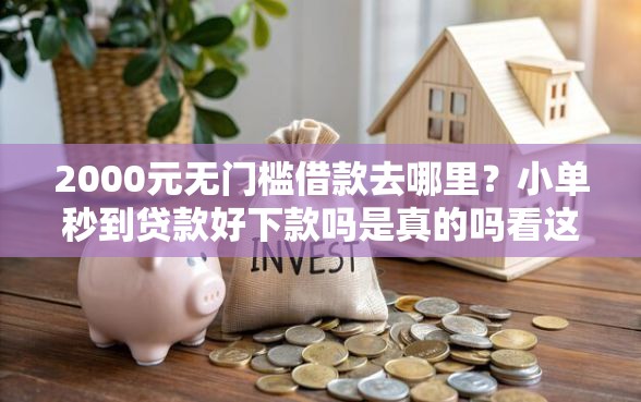 2000元无门槛借款去哪里？小单秒到贷款好下款吗是真的吗看这8个平台
