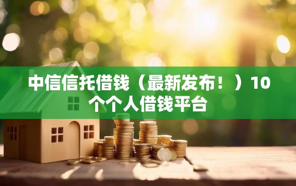 中信信托借钱（最新发布！）10个个人借钱平台