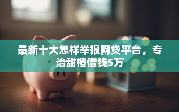最新十大怎样举报网贷平台，专治甜橙借钱5万