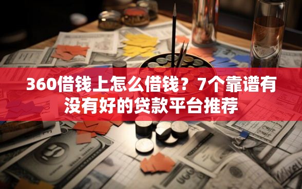 360借钱上怎么借钱？7个靠谱有没有好的贷款平台推荐
