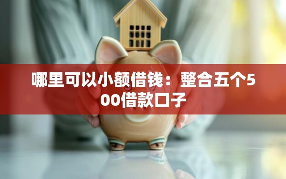 哪里可以小额借钱：整合五个500借款口子