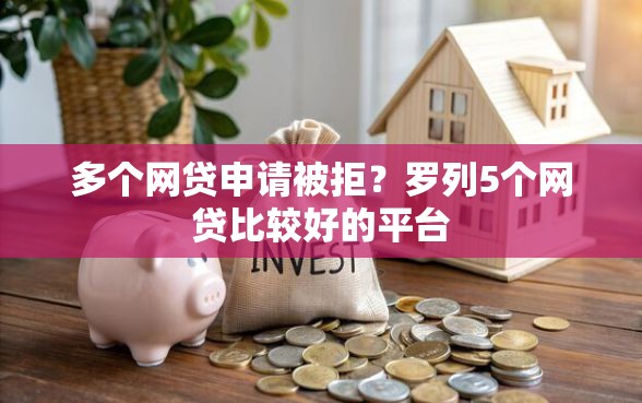 多个网贷申请被拒？罗列5个网贷比较好的平台