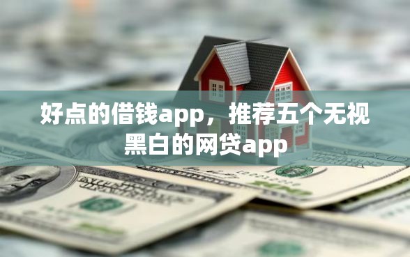 好点的借钱app，推荐五个无视黑白的网贷app