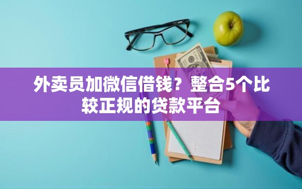 外卖员加微信借钱？整合5个比较正规的贷款平台