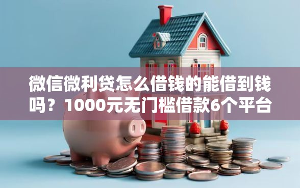微信微利贷怎么借钱的能借到钱吗？1000元无门槛借款6个平台推荐