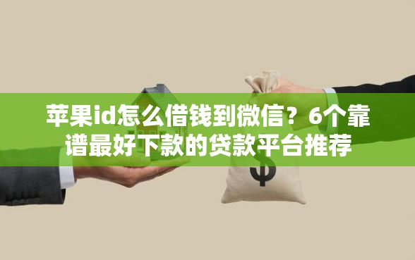 苹果id怎么借钱到微信？6个靠谱最好下款的贷款平台推荐