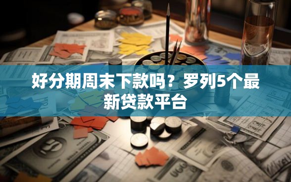 好分期周末下款吗？罗列5个最新贷款平台
