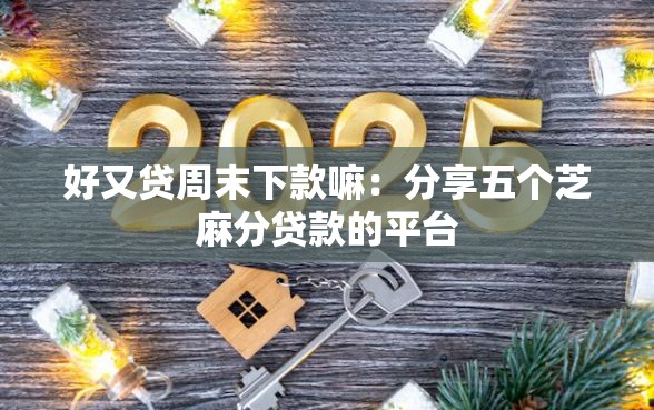 好又贷周末下款嘛：分享五个芝麻分贷款的平台