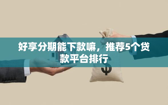 好享分期能下款嘛，推荐5个贷款平台排行