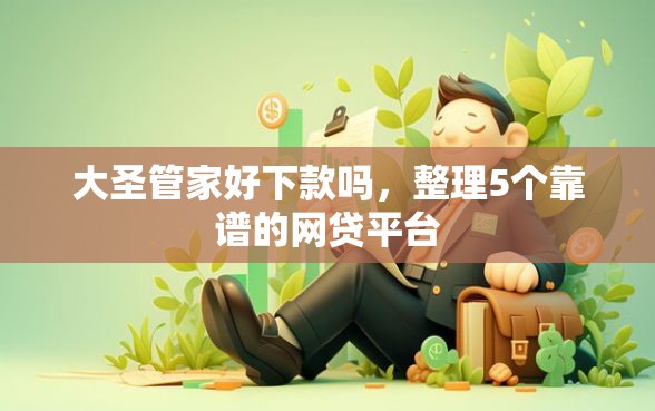大圣管家好下款吗，整理5个靠谱的网贷平台