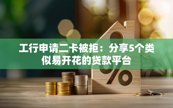 工行申请二卡被拒：分享5个类似易开花的贷款平台