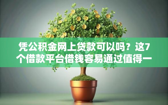 凭公积金网上贷款可以吗？这7个借款平台借钱容易通过值得一试