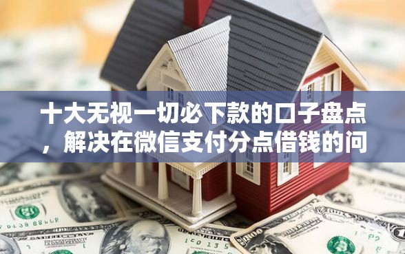 十大无视一切必下款的口子盘点，解决在微信支付分点借钱的问题