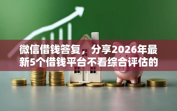 微信借钱答复，分享2026年最新5个借钱平台不看综合评估的软件