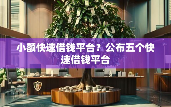 小额快速借钱平台？公布五个快速借钱平台