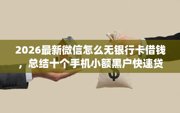 2026最新微信怎么无银行卡借钱，总结十个手机小额黑户快速贷款app！