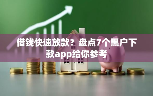 借钱快速放款？盘点7个黑户下款app给你参考