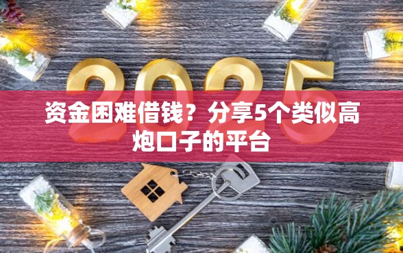 资金困难借钱？分享5个类似高炮口子的平台