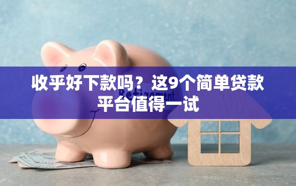 收乎好下款吗？这9个简单贷款平台值得一试