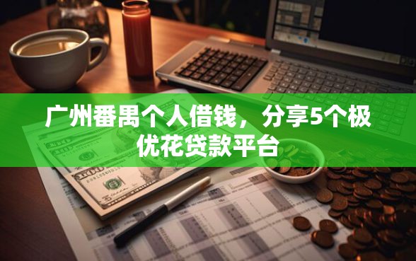 广州番禺个人借钱，分享5个极优花贷款平台