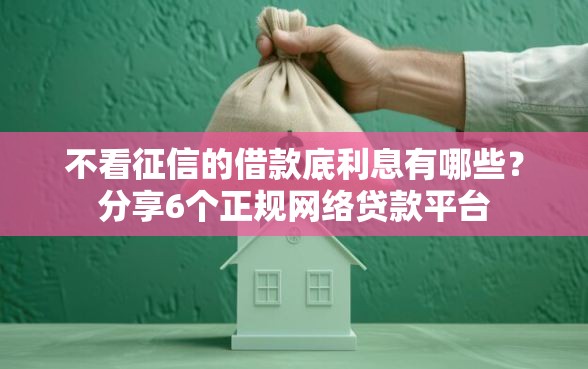 不看征信的借款底利息有哪些？分享6个正规网络贷款平台