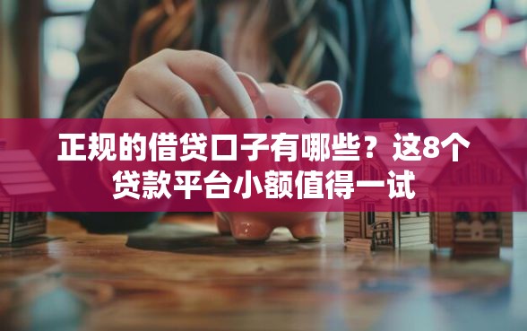 正规的借贷口子有哪些？这8个贷款平台小额值得一试