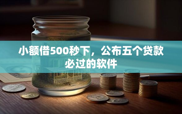小额借500秒下，公布五个贷款必过的软件