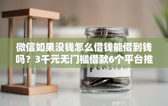 微信如果没钱怎么借钱能借到钱吗？3千元无门槛借款6个平台推荐