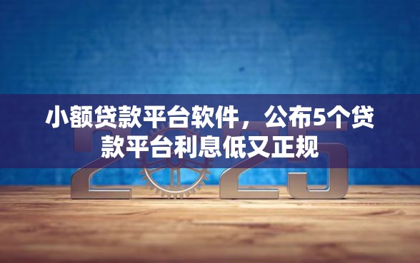 小额贷款平台软件，公布5个贷款平台利息低又正规