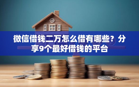 微信借钱二万怎么借有哪些？分享9个最好借钱的平台