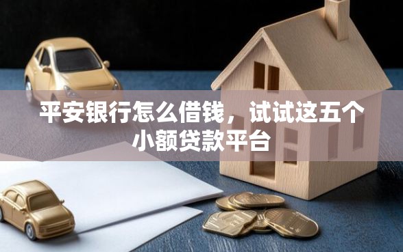 平安银行怎么借钱，试试这五个小额贷款平台