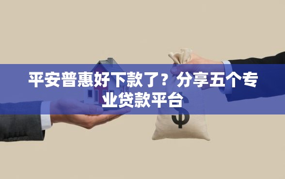 平安普惠好下款了?分享五个专业贷款平台 平安普惠好下款了?分享五个专业贷款平台