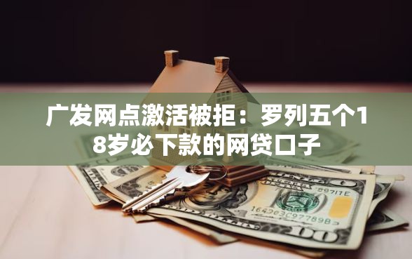 广发网点激活被拒：罗列五个18岁必下款的网贷口子