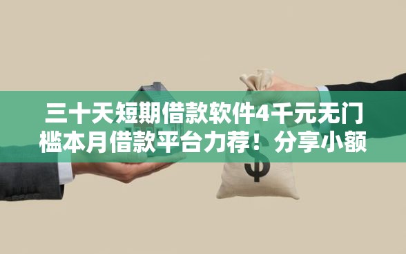 三十天短期借款软件4千元无门槛本月借款平台力荐！分享小额网贷口子4千元无门槛借款