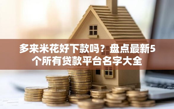 多来米花好下款吗？盘点最新5个所有贷款平台名字大全