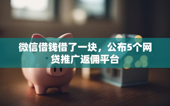 微信借钱借了一块，公布5个网贷推广返佣平台