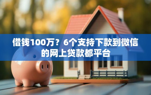 借钱100万？6个支持下款到微信的网上贷款都平台