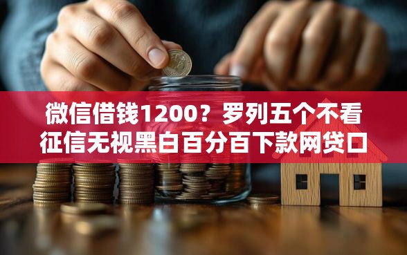 微信借钱1200？罗列五个不看征信无视黑白百分百下款网贷口子