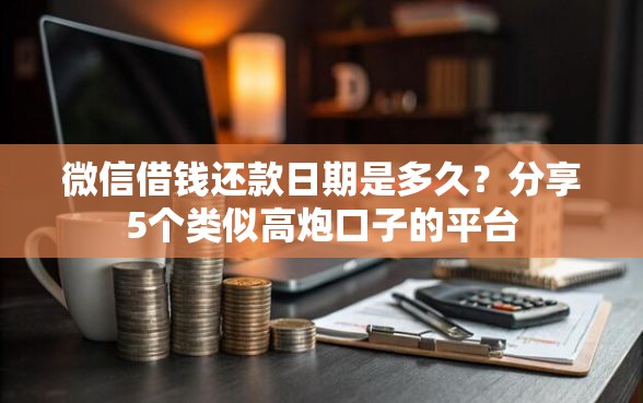 微信借钱还款日期是多久？分享5个类似高炮口子的平台
