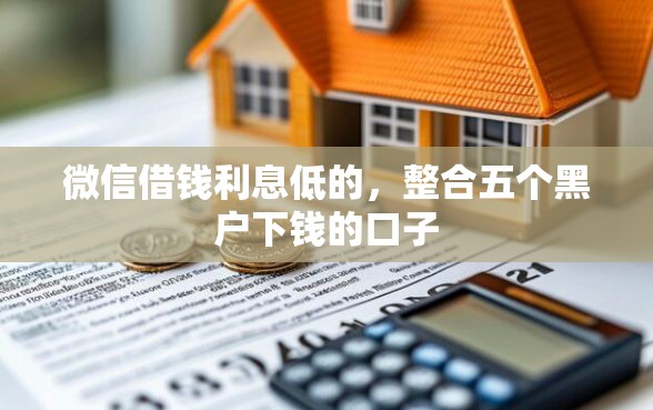微信借钱利息低的，整合五个黑户下钱的口子
