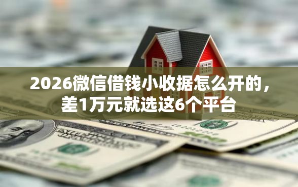 2026微信借钱小收据怎么开的，差1万元就选这6个平台