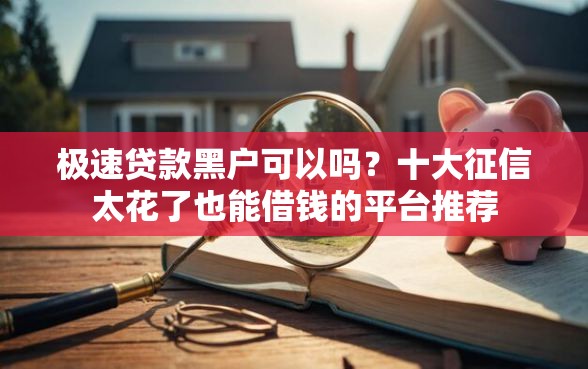 极速贷款黑户可以吗？十大征信太花了也能借钱的平台推荐