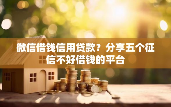 微信借钱信用贷款？分享五个征信不好借钱的平台