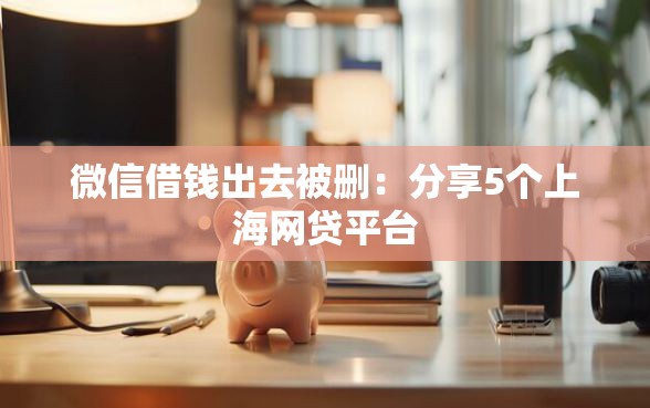 微信借钱出去被删：分享5个上海网贷平台