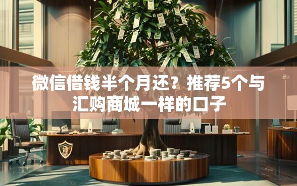 微信借钱半个月还？推荐5个与汇购商城一样的口子