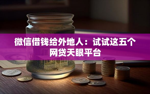 微信借钱给外地人：试试这五个网贷天眼平台